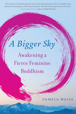 A Bigger Sky: Awakening a Fierce Feminine Buddhism - Weiss, Pamela