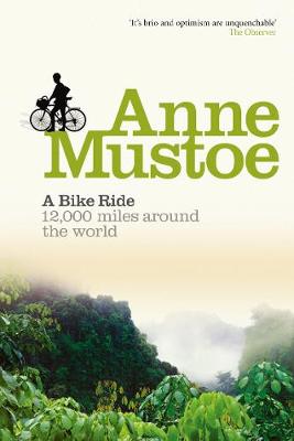 A Bike Ride: 12,000 Miles Around the World - Mustoe, Anne