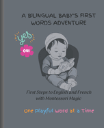 A Bilingual Baby's First Words Adventure: First Steps to English and French with Montessori Magic - One Playful Word at a Time