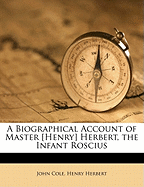 A Biographical Account of Master [Henry] Herbert, the Infant Roscius