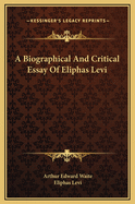 A Biographical and Critical Essay of Eliphas Levi