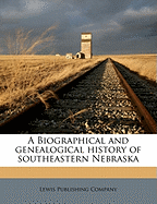 A Biographical and genealogical history of southeastern Nebraska