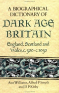 A Biographical Dictionary of Dark Age Britain: England, Scotland and Wales C.500 - C.1050
