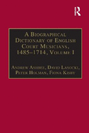 A Biographical Dictionary of English Court Musicians, 1485-1714, Volumes I and II