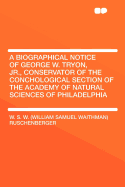 A Biographical Notice of George W. Tryon, Jr., Conservator of the Conchological Section of the Academy of Natural Sciences of Philadelphia