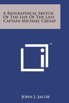 A Biographical Sketch of the Life of the Late Captain Michael Cresap - Jacob, John J