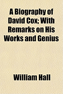 A Biography of David Cox; With Remarks on His Works and Genius