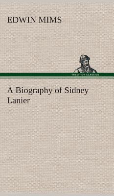 A Biography of Sidney Lanier - Mims, Edwin