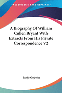 A Biography Of William Cullen Bryant With Extracts From His Private Correspondence V2