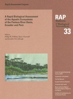 A Biological Assessment of the Aquatic Ecosystems of the Pastaza River Basin, Ecuador and Peru: Rap Bulletin of Biological Assessment 33 Volume 33 - Willink, Philip W (Editor), and Chernoff, Barry (Editor), and McCullough, Jennifer (Editor)
