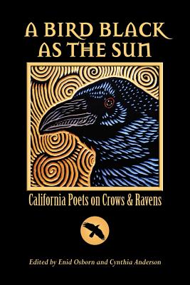 A Bird Black As the Sun: California Poets on Crows & Ravens - Osborn, Enid (Editor), and Anderson, Cynthia (Editor)