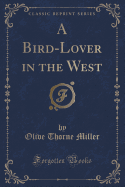 A Bird-Lover in the West (Classic Reprint)