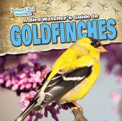 A Bird Watcher's Guide to Goldfinches - Saxena, Shalini