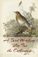 A Bird Watching Log For the Enthusiast: A Vintage Style Field Guide Book For Sport And Outdoors Ornithology Lovers