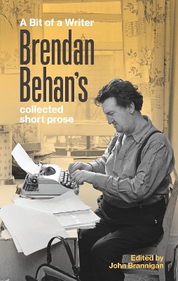 A Bit of a Writer: Brendan Behan's Collected Short Prose - Behan, Brendan, and Brannigan, John (Editor)