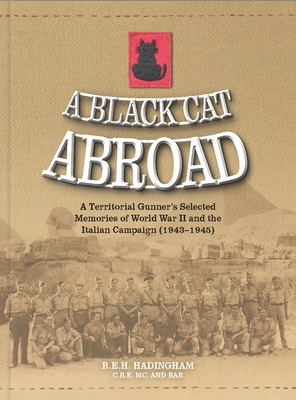 A Black Cat Abroad: A Territorial Gunner's Selected Memories of the Second World War and the Italian Campaign (1943-1945) - Hadingham