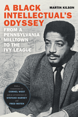 A Black Intellectual's Odyssey: From a Pennsylvania Milltown to the Ivy League - Kilson, Martin, and West, Cornel (Foreword by), and Harney, Stefano (Afterword by)