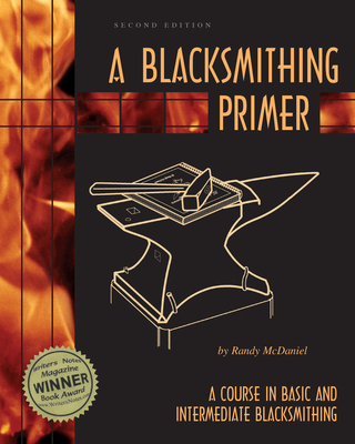 A Blacksmithing Primer: A Course in Basic and Intermediate Blacksmithing - McDaniel, Randy