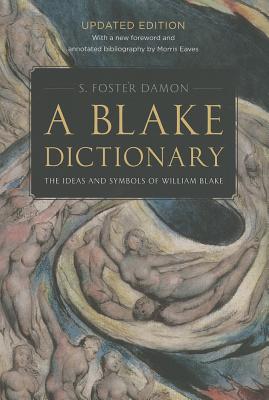 A Blake Dictionary: The Ideas and Symbols of William Blake - Damon, S Foster, and Eaves, Morris (Foreword by)