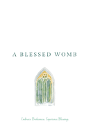 A Blessed Womb: Embrace Brokenness. Experience Blessings.