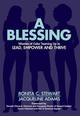 A Blessing: Women of Color Teaming Up to Lead, Empower and Thrive - Stewart, Bonita C, and Adams, Jacqueline