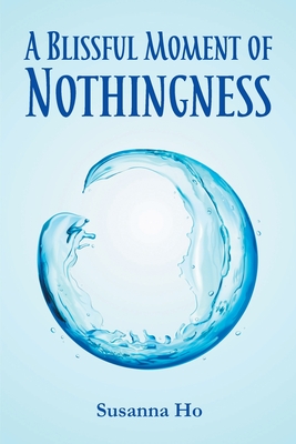 A Blissful Moment of Nothingness - Ho, Susanna