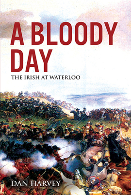 A Bloody Day: The Irish at Waterloo - Harvey, Dan