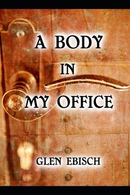 A Body in My Office: A Charles Bentley Mystery - Ebisch, Glen