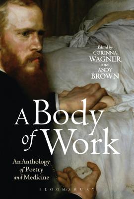 A Body of Work: An Anthology of Poetry and Medicine - Wagner, Corinna (Editor), and Brown, Andy (Editor)