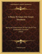 A Bone to Gnaw for Grant Thorburn: Being an Examination of the Life of This Celebrated Character (1836)