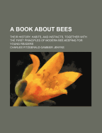 A Book about Bees. Their History, Habits, and Instincts; Together with the First Principles of Modern Bee-Keeping for Young Readers