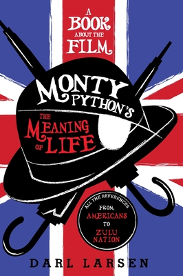 A Book about the Film Monty Python's the Meaning of Life: All the References from Americans to Zulu Nation - Larsen, Darl