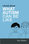 A Book about What Autism Can Be Like