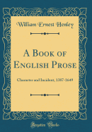 A Book of English Prose: Character and Incident, 1387-1649 (Classic Reprint)