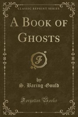 A Book of Ghosts (Classic Reprint) - Baring-Gould, S