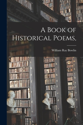 A Book of Historical Poems, - Bowlin, William Ray 1881- Comp (Creator)