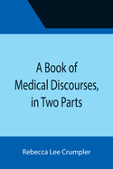 A Book of Medical Discourses, in Two Parts