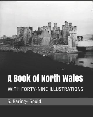 A Book of North Wales: With Forty-Nine Illustrations - Snell, F J, and Gould, S Baring-