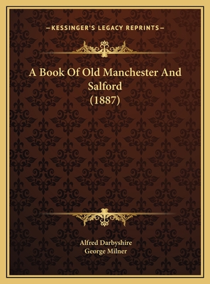 A Book of Old Manchester and Salford (1887) - Darbyshire, Alfred, and Milner, George (Editor)