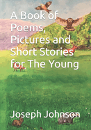 A Book of Poems, Pictures and Short Stories for The Young