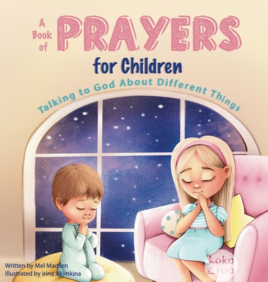 A Book Of Prayers For Children: Talking to God About Different Things Age 2 - 5, 6 - 8, 8 -10 - Madsen, Mel
