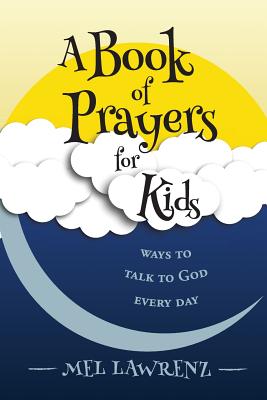 A Book of Prayers for Kids: ways to talk to God every day - Lawrenz, Mel, Dr., Ph.D.