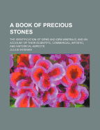 A Book of Precious Stones: The Identification of Gems and Gem Minerals, and an Account of Their Scientific, Commercial, Artistic, and Historical Aspects