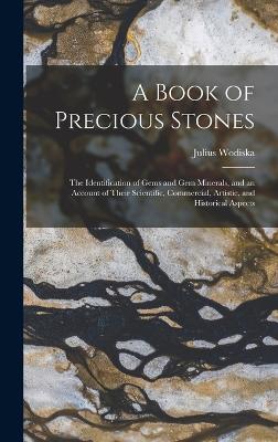 A Book of Precious Stones: The Identification of Gems and Gem Minerals, and an Account of Their Scientific, Commercial, Artistic, and Historical Aspects - Wodiska, Julius