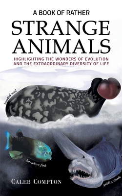 A Book of Rather Strange Animals: Highlighting the Wonders of Evolution and the Extraordinary Diversity of Life - Compton, Caleb