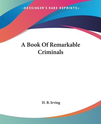 A Book Of Remarkable Criminals - Irving, H B