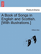 A Book of Songs in English and Scottish. [With Illustrations.] - Allan, William