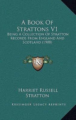 A Book Of Strattons V1: Being A Collection Of Stratton Records From England And Scotland (1908) - Stratton, Harriet Russell (Editor)