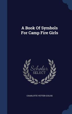 A Book Of Symbols For Camp Fire Girls - Gulick, Charlotte Vetter
