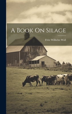 A Book On Silage - Woll, Fritz Wilhelm